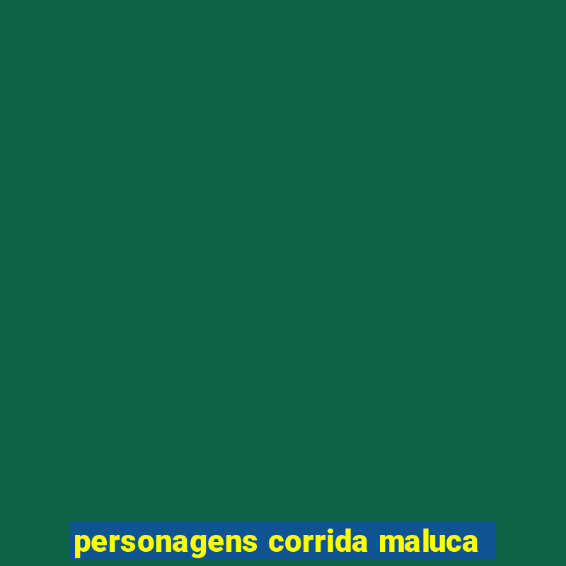 personagens corrida maluca